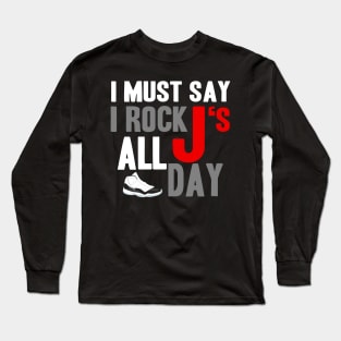 I Must Say I Rock J's All Day concord11 Long Sleeve T-Shirt